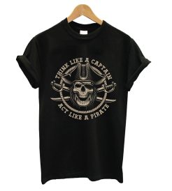 Think Like A Captain Act Like A Pirate T Shirt