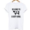 Be Kind To Every Kind T Shirt