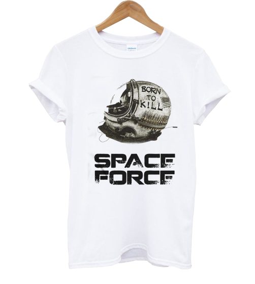 Born To Kill Space Force T Shirt