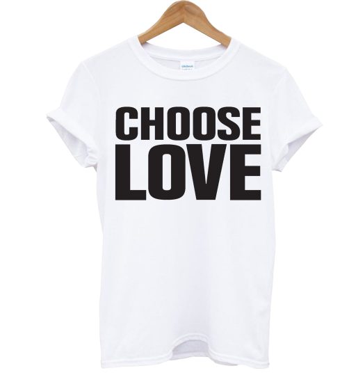 Choose Love T Shirt