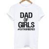 Dad Of Gils Out Numbered T Shirt