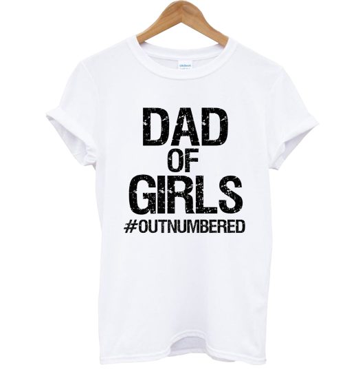 Dad Of Gils Out Numbered T Shirt