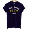 Don't Worry It's A Tilly Thing T Shirt