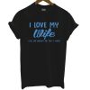 I Love My Wife Funny T Shirt