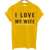 I Love My Wife T Shirt