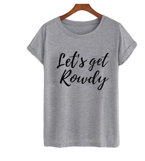 Let's Get Rowdy T Shirt