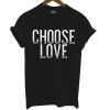 Choose Love T Shirt