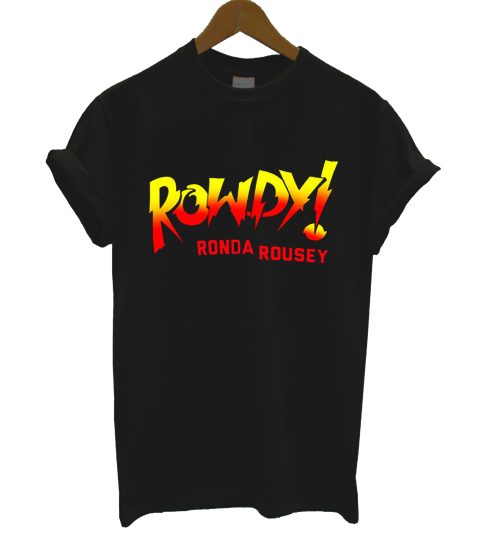 Rowdy Ronda Rousey T Shirt