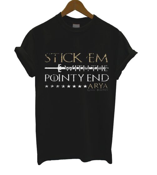 Stick 'Em With The Pointy End Arya Game Of Thrones T Shirt