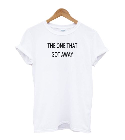 The One That Got Away T-Shirt