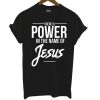 There Is Power In The Name Of Jesus T Shirt