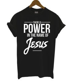 There Is Power In The Name Of Jesus T Shirt