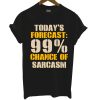 Today's Forecast 99% Change Of Sarcasm T Shirt