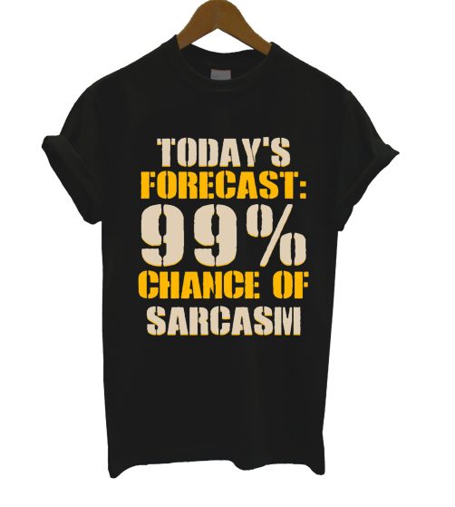 Today's Forecast 99% Change Of Sarcasm T Shirt