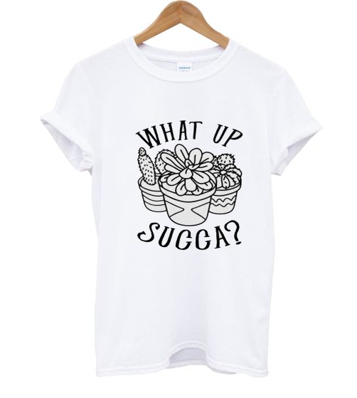 What Up Succa T Shirt