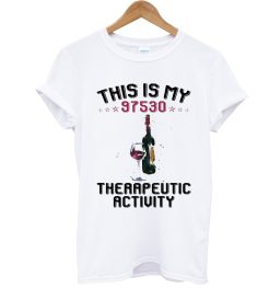 Wine This Is My 97530 The Rapeutic Activity T Shirt