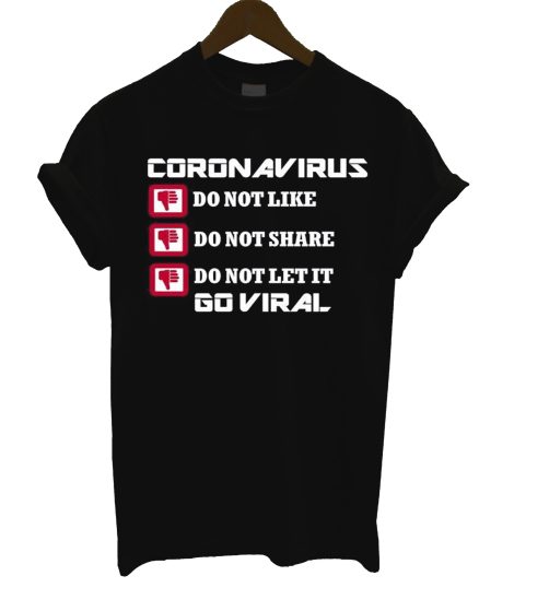 Corona virus Do Not like Share Go Viral T Shirt