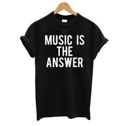 Music Is The Answer T shirt