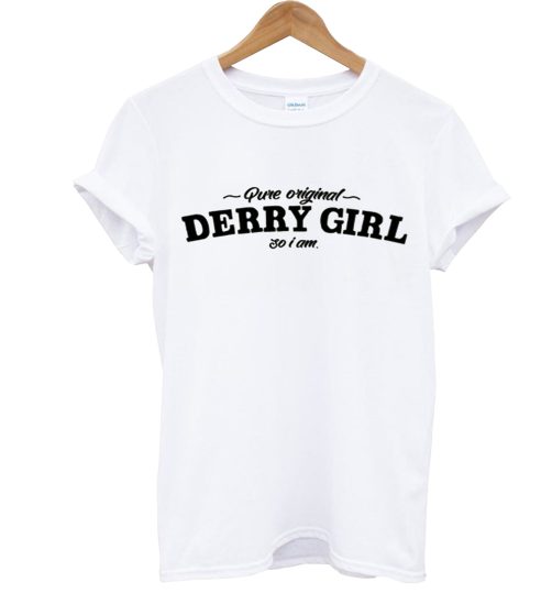 Pure Original Derry Girl T Shirt