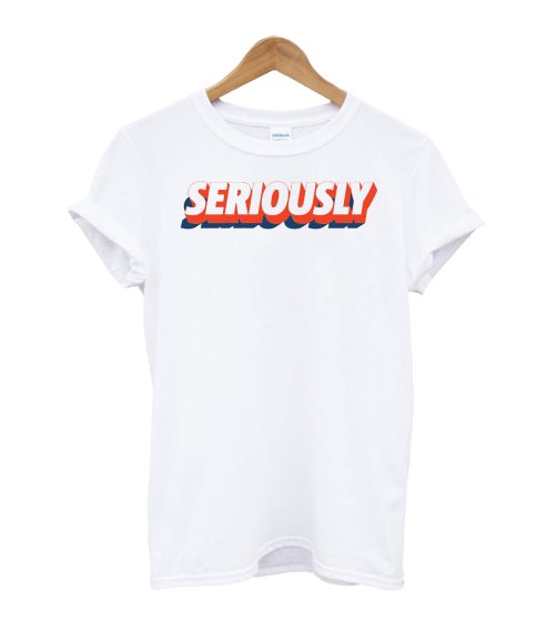 SERIOUSLY T-Shirt