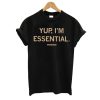 Yup I'm Essential T shirt