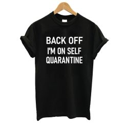 Back Off I'm On Self Quarantine T shirt