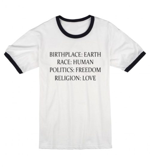 Birthplace Earth Race Human Politics Freedom Religion Love T shirt