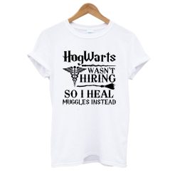 Hogwarts Wasn’t Hiring So I Heal Muggles Instead Coduceus T shirt