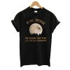 In My Defense The Moon Was Full And I Was Left Unsupervised T shirt