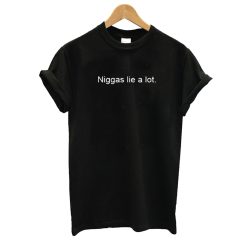 Niggas lie a lot T shirt