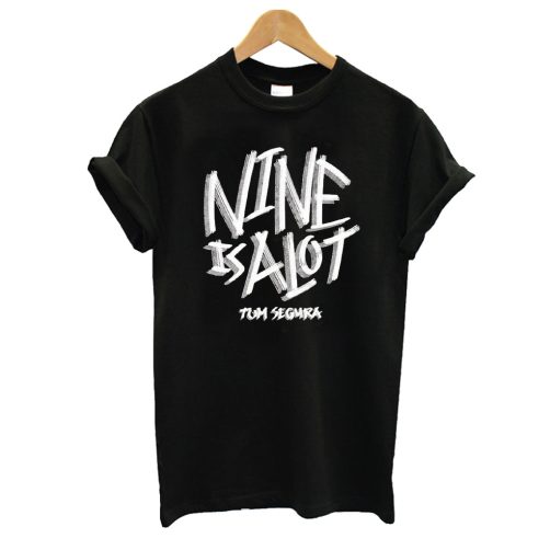 Nine Is Alot Tom Segura T shirt