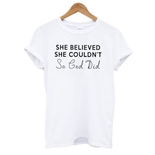 She Believed She Couldn't So God Did T shirt