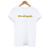 It's All Good T shirt