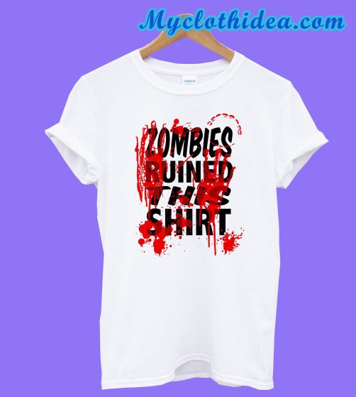 Zombies Ruined This Shirt T-Shirt