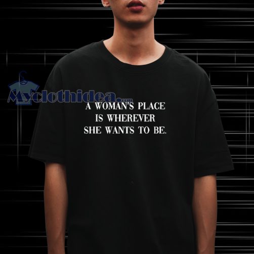 A Women_s Place Is Wherever She Wants To Be T-Shirt