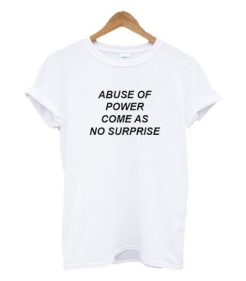 Abuse Of Power Come As No Surprise t shirt qn