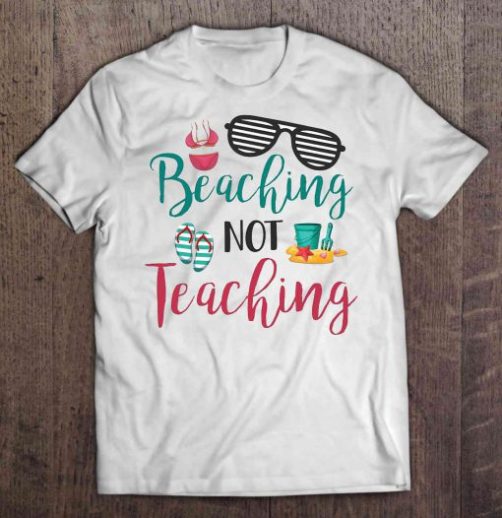 Beaching Not Teaching shirt qn