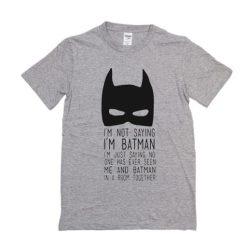 I’m Not Saying I’m Batman t shirt qn