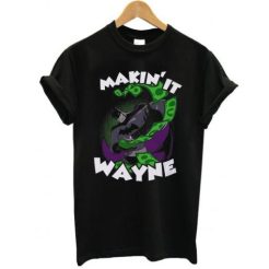 Making it Wayne t shirt qn