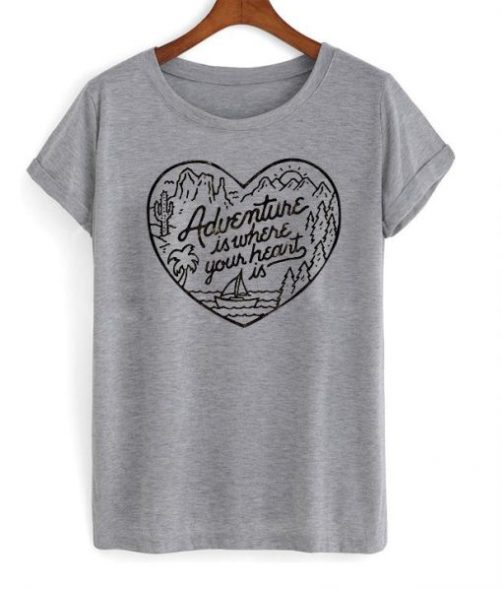 Adventure is where your heart is T shirt qn