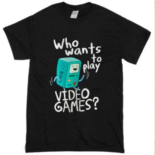 Adventure time BMO, who wants to play video games t shirt qn