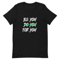 Be You Do You For You t shirt qn