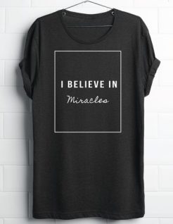 I Believe In Miracles t shirt qn