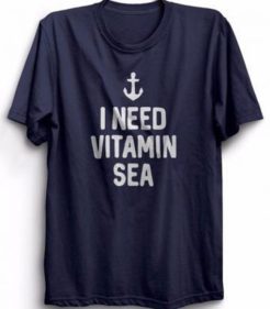 I Need Vitamin Sea t shirt qn