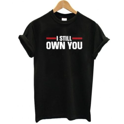 I still own you shirt qn