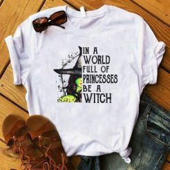 In A World Full Of Princesses Be A Witch Funny Halloween t shirt qn