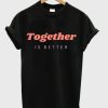 together is better t shirt qn