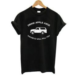 Drink Apple Juice Cause OJ Will Kill You shirt qn