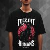 Fuck Off Humans t shirt qn