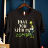 Funny Zombie t shirt, Have You Seen My Zombie t-shirt qn